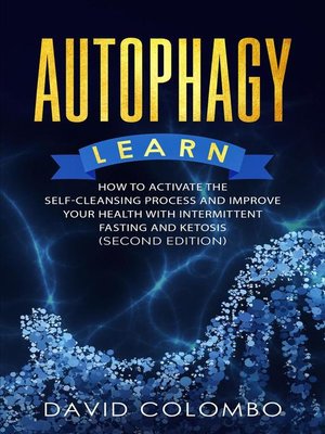 cover image of Autophagy-- Learn How to Activate the Self-Cleansing Process of Your Body and Improve Your Health With Intermittent Fasting and Ketosis